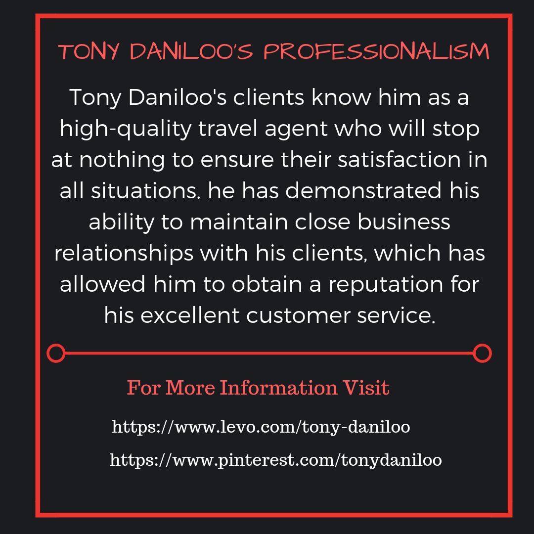 Tony Daniloo's clients know him as a high-quality travel agent who will stop at nothing to ensure their satisfaction in all situations. he has demonstrated his ability to maintain close
